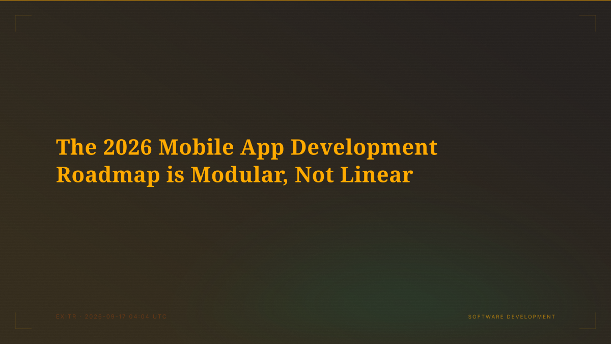 The 2026 Mobile App Development Roadmap is Modular, Not Linear