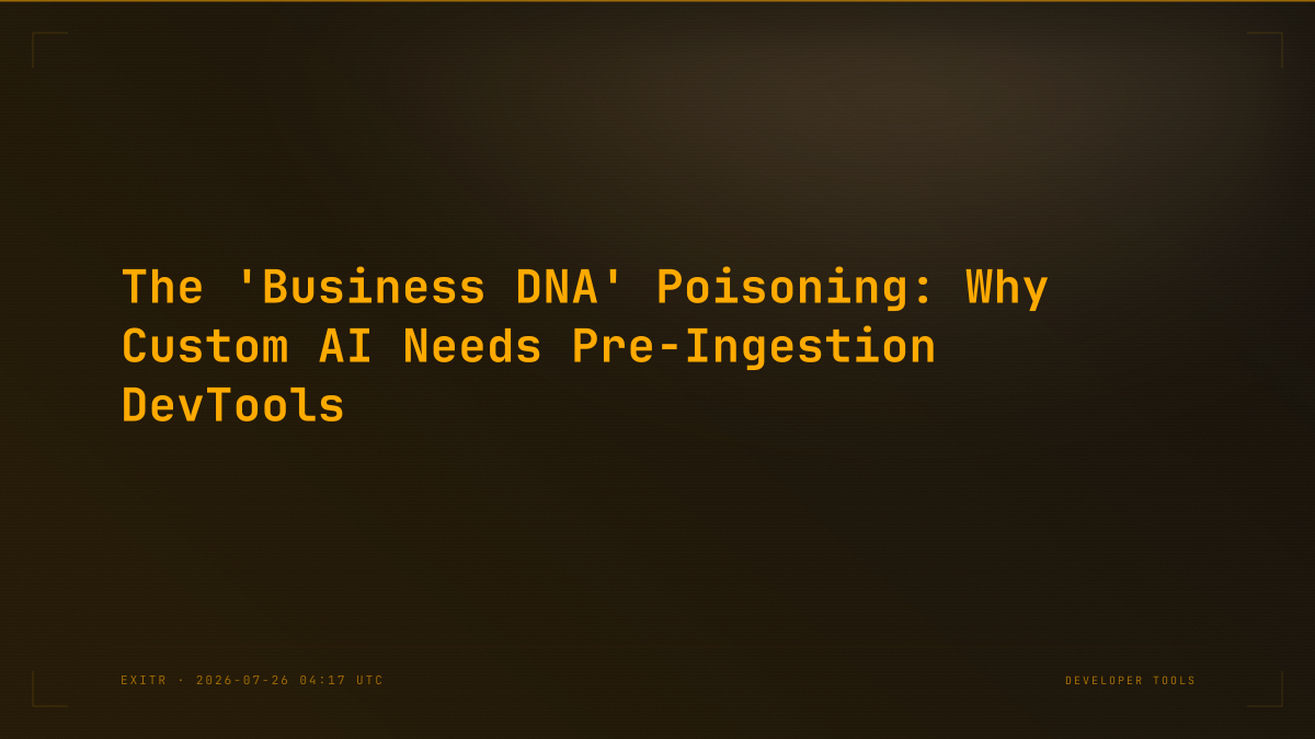 The 'Business DNA' Poisoning: Why Custom AI Needs Pre-Ingestion DevTools