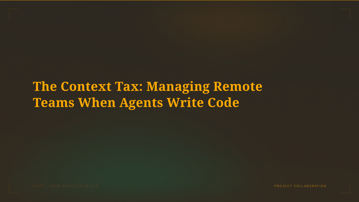 The Context Tax: Managing Remote Teams When Agents Write Code