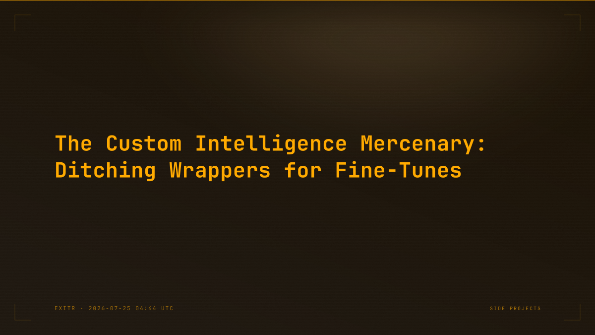 The Custom Intelligence Mercenary: Ditching Wrappers for Fine-Tunes