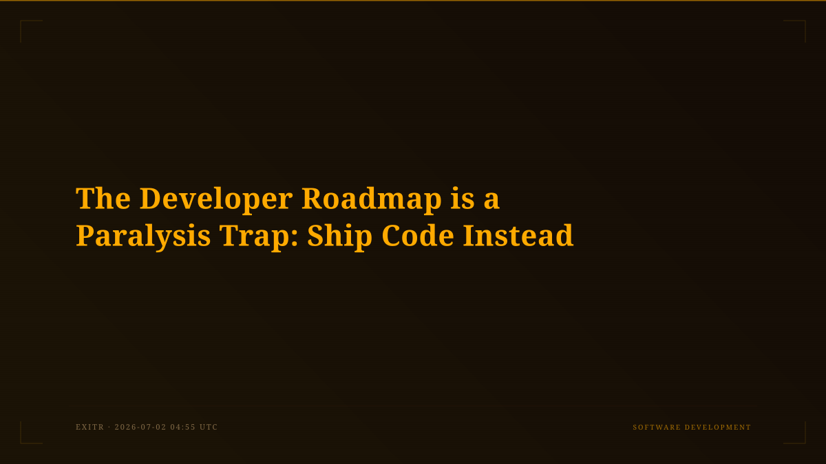 The Developer Roadmap is a Paralysis Trap: Ship Code Instead