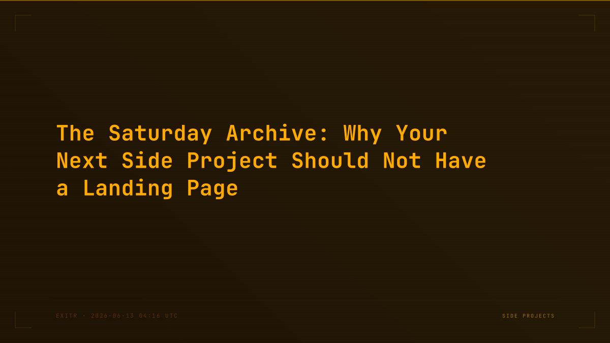 The Saturday Archive: Why Your Next Side Project Should Not Have a Landing Page