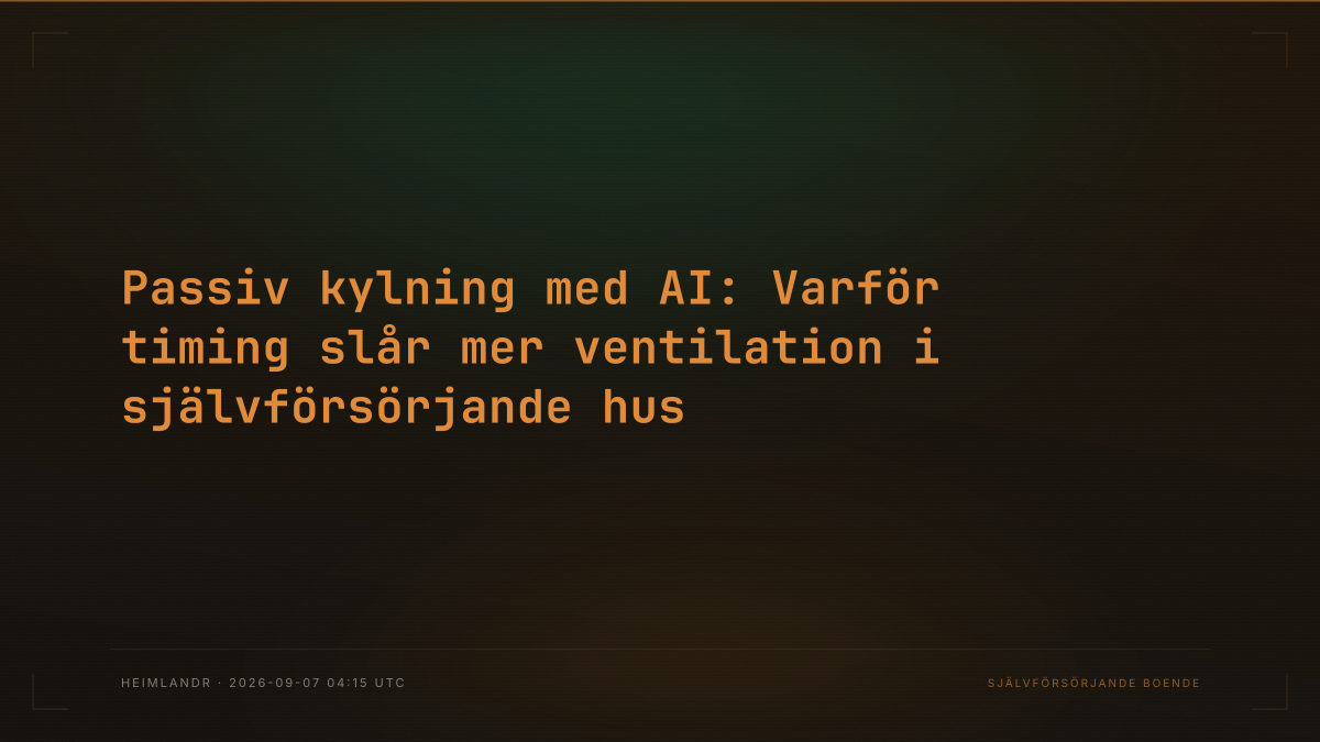 Passiv kylning med AI: Varför timing slår mer ventilation i självförsörjande hus