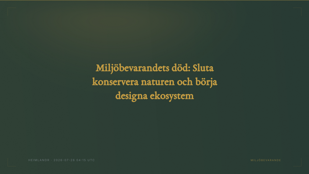 Miljöbevarandets död: Sluta konservera naturen och börja designa ekosystem