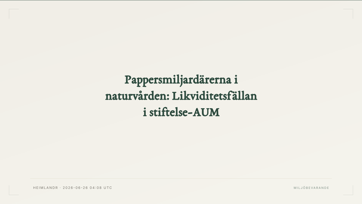 Pappersmiljardärerna i naturvården: Likviditetsfällan i stiftelse-AUM
