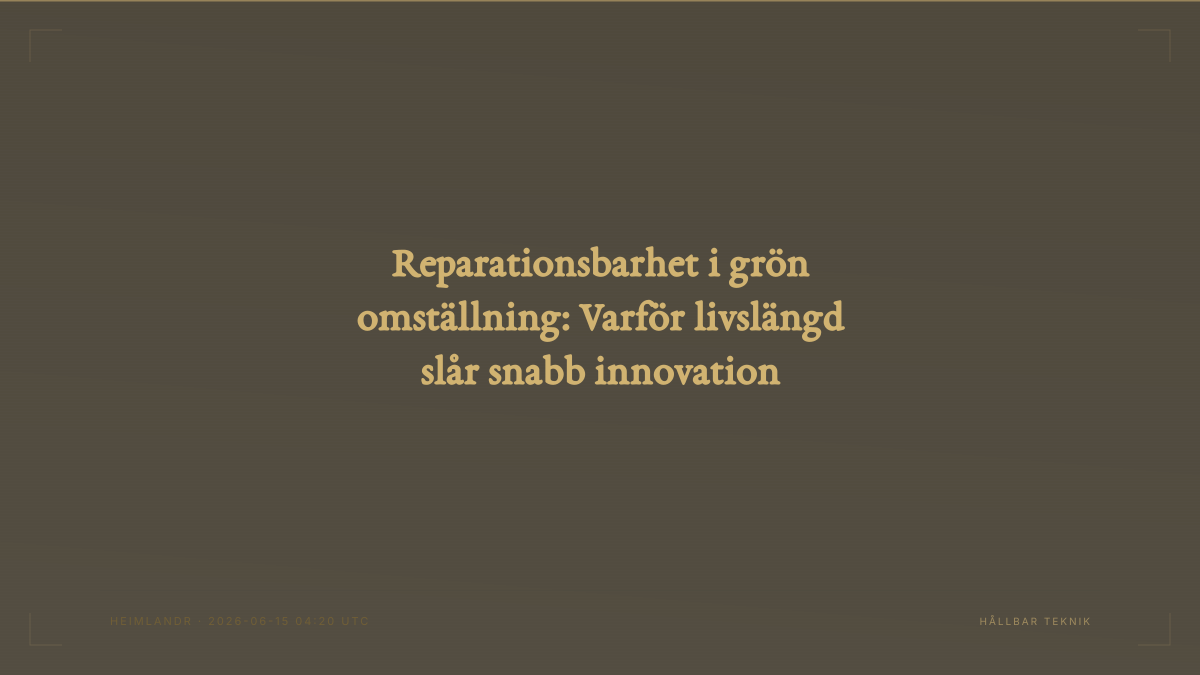 Reparationsbarhet i grön omställning: Varför livslängd slår snabb innovation