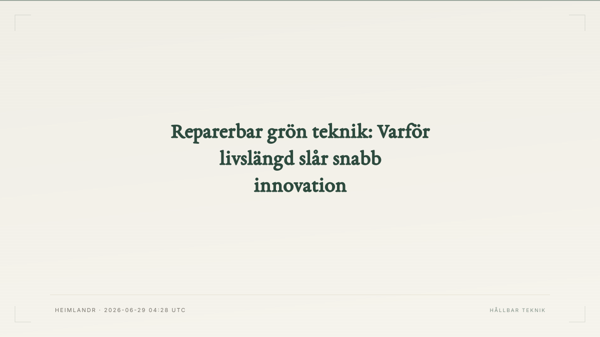 Reparerbar grön teknik: Varför livslängd slår snabb innovation