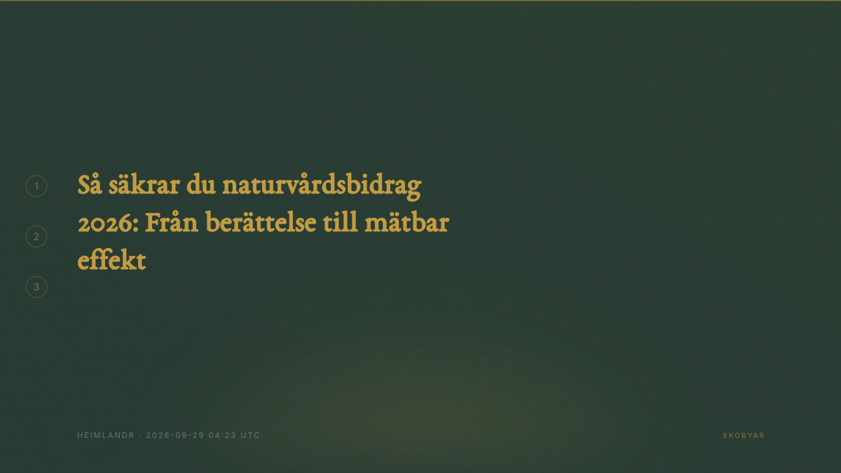 Så säkrar du naturvårdsbidrag 2026: Från berättelse till mätbar effekt