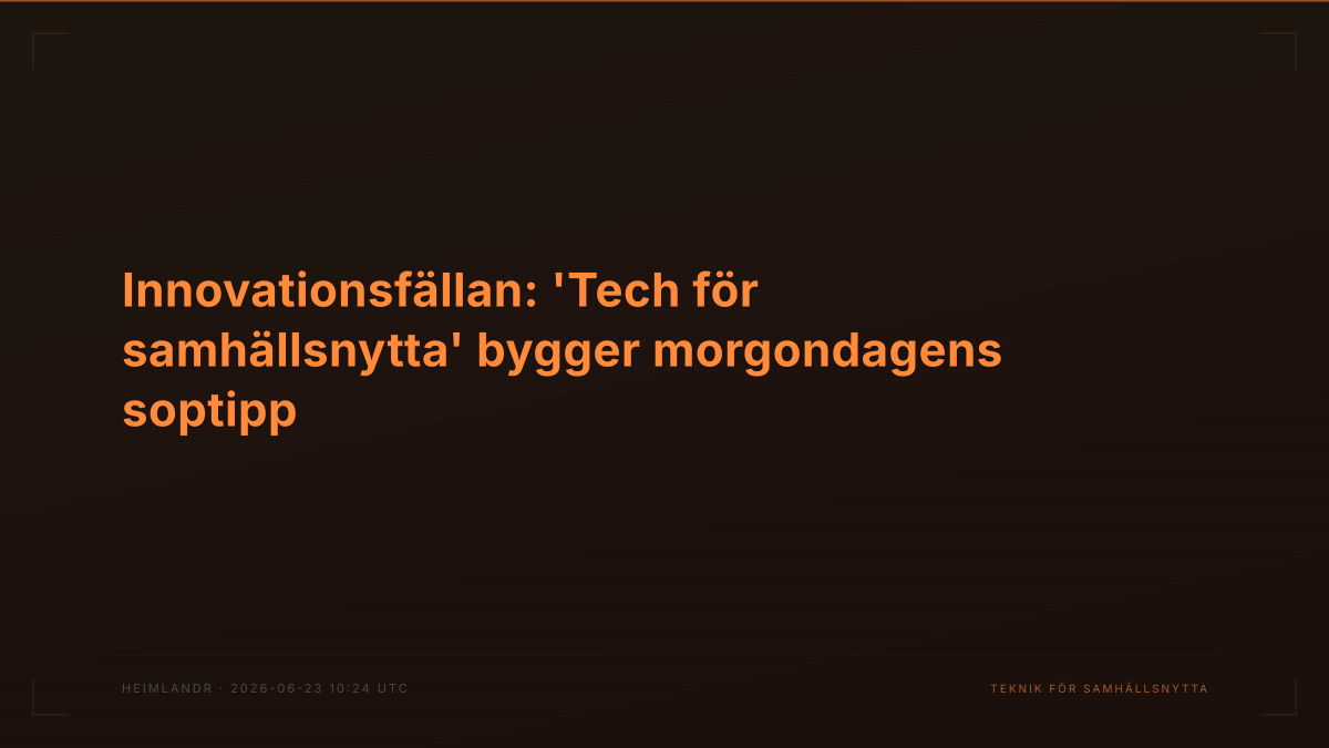 Innovationsfällan: 'Tech för samhällsnytta' bygger morgondagens soptipp