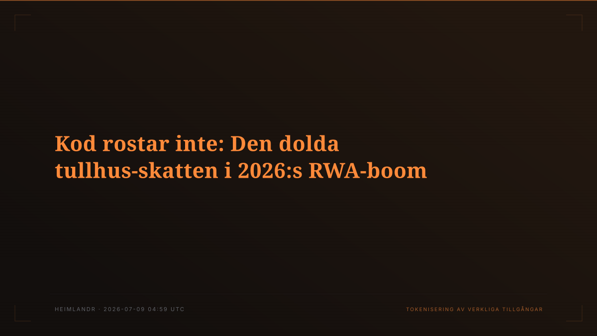Kod rostar inte: Den dolda tullhus-skatten i 2026:s RWA-boom