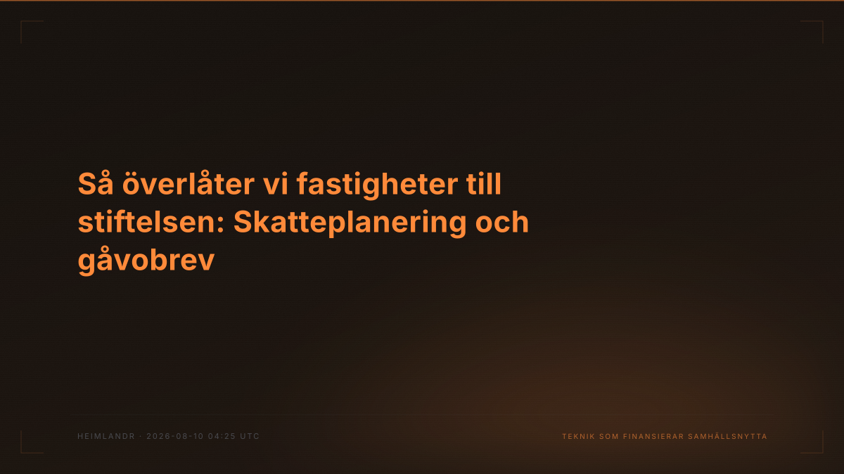 Så överlåter vi fastigheter till stiftelsen: Skatteplanering och gåvobrev