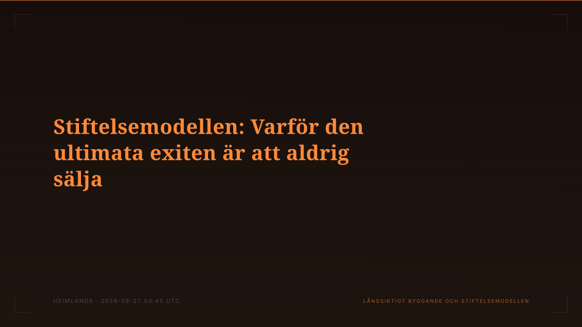 Stiftelsemodellen: Varför den ultimata exiten är att aldrig sälja