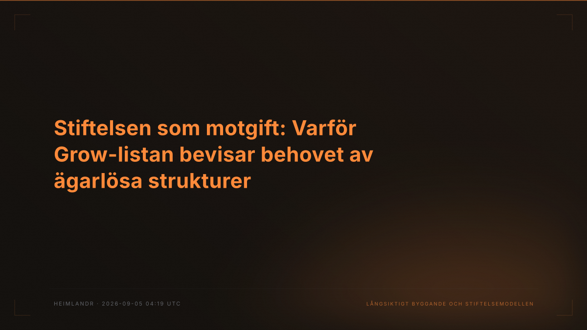 Stiftelsen som motgift: Varför Grow-listan bevisar behovet av ägarlösa strukturer