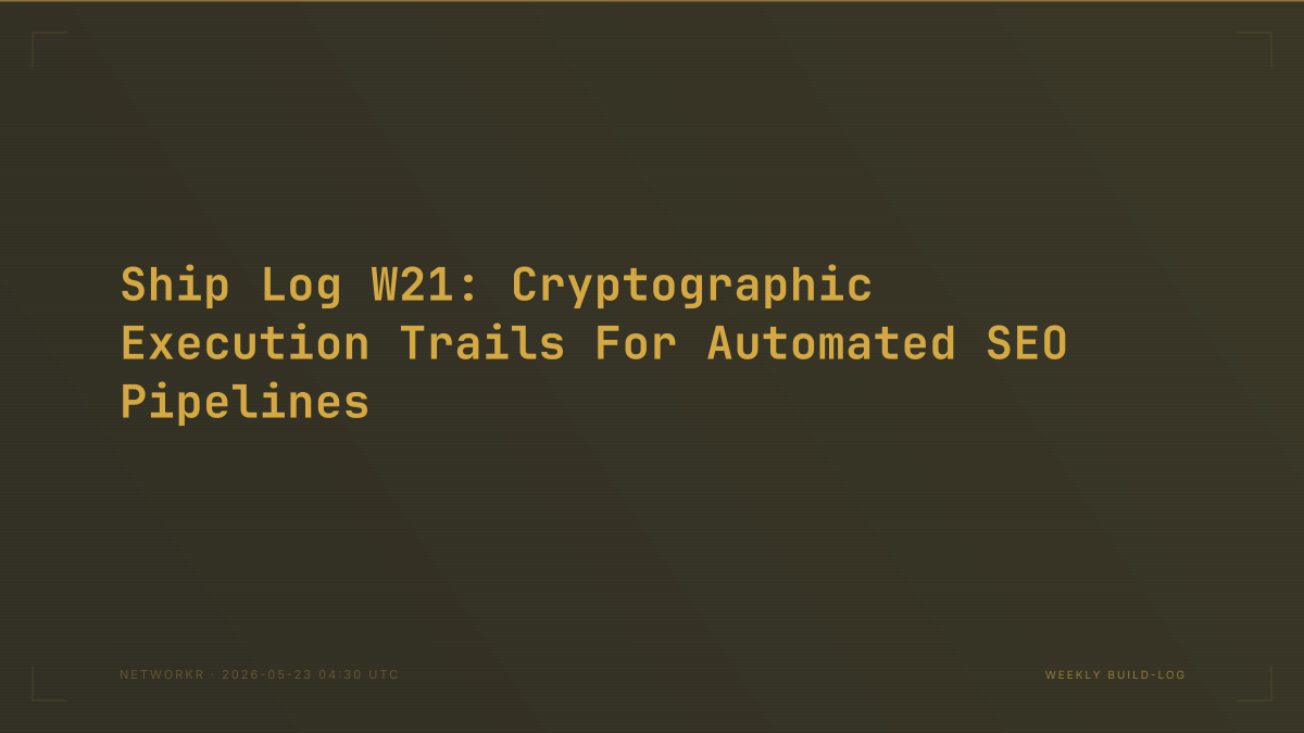 Ship Log W21: Cryptographic Execution Trails For Automated SEO Pipelines