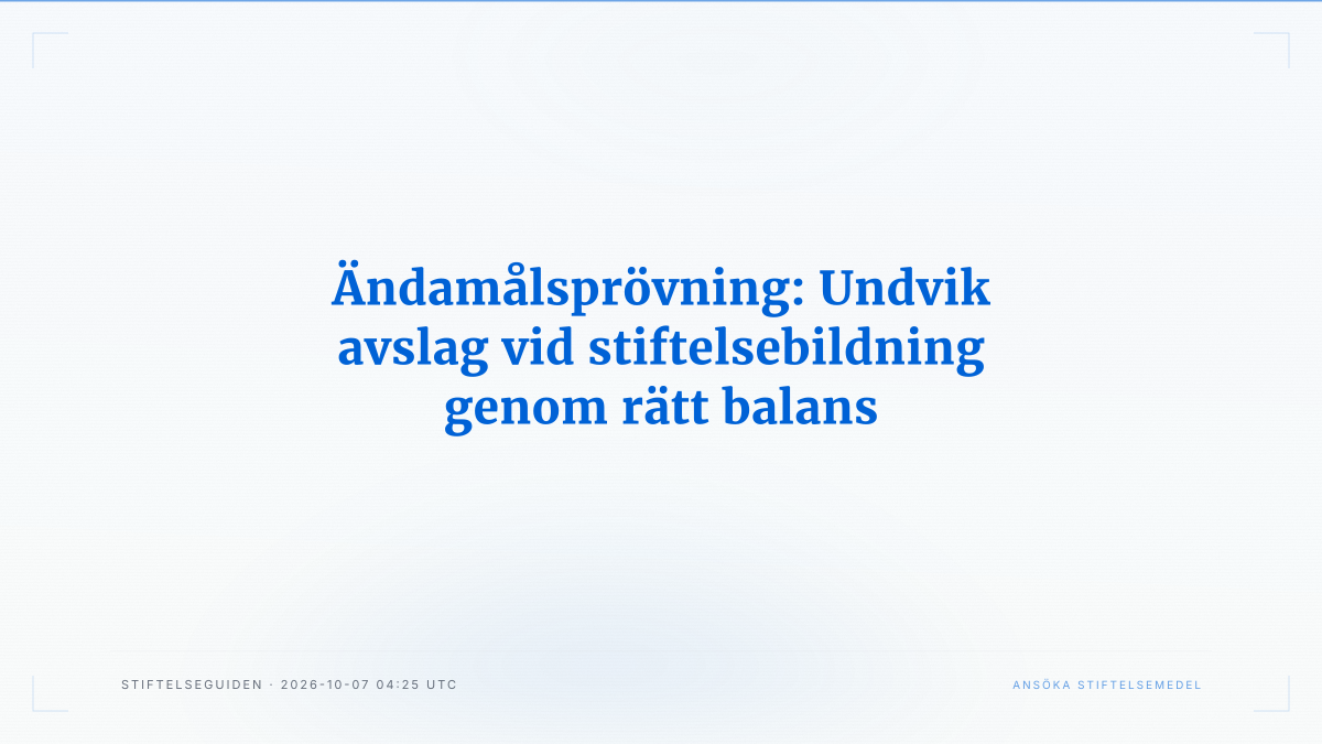 Ändamålsprövning: Undvik avslag vid stiftelsebildning genom rätt balans