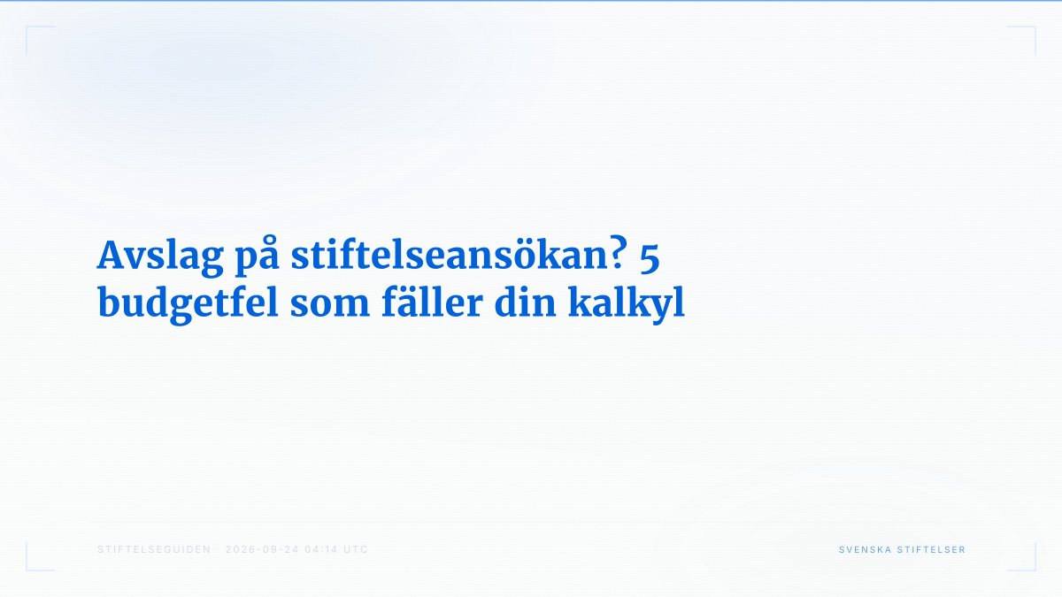 Avslag på stiftelseansökan? 5 budgetfel som fäller din kalkyl