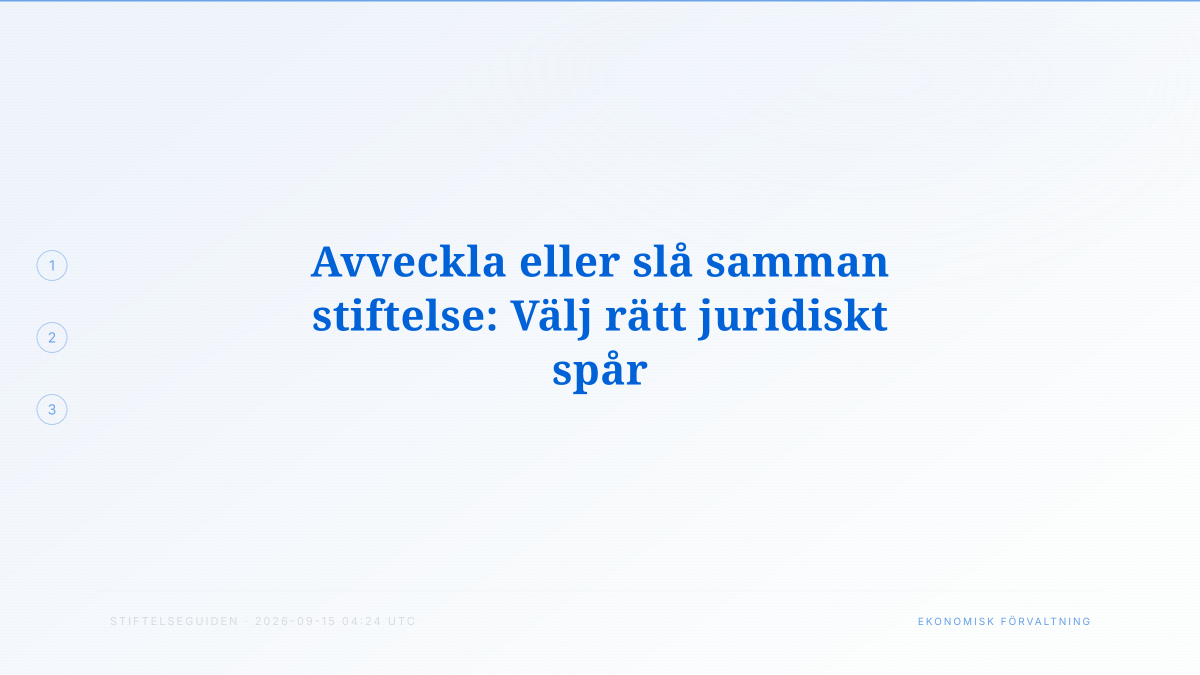Avveckla eller slå samman stiftelse: Välj rätt juridiskt spår