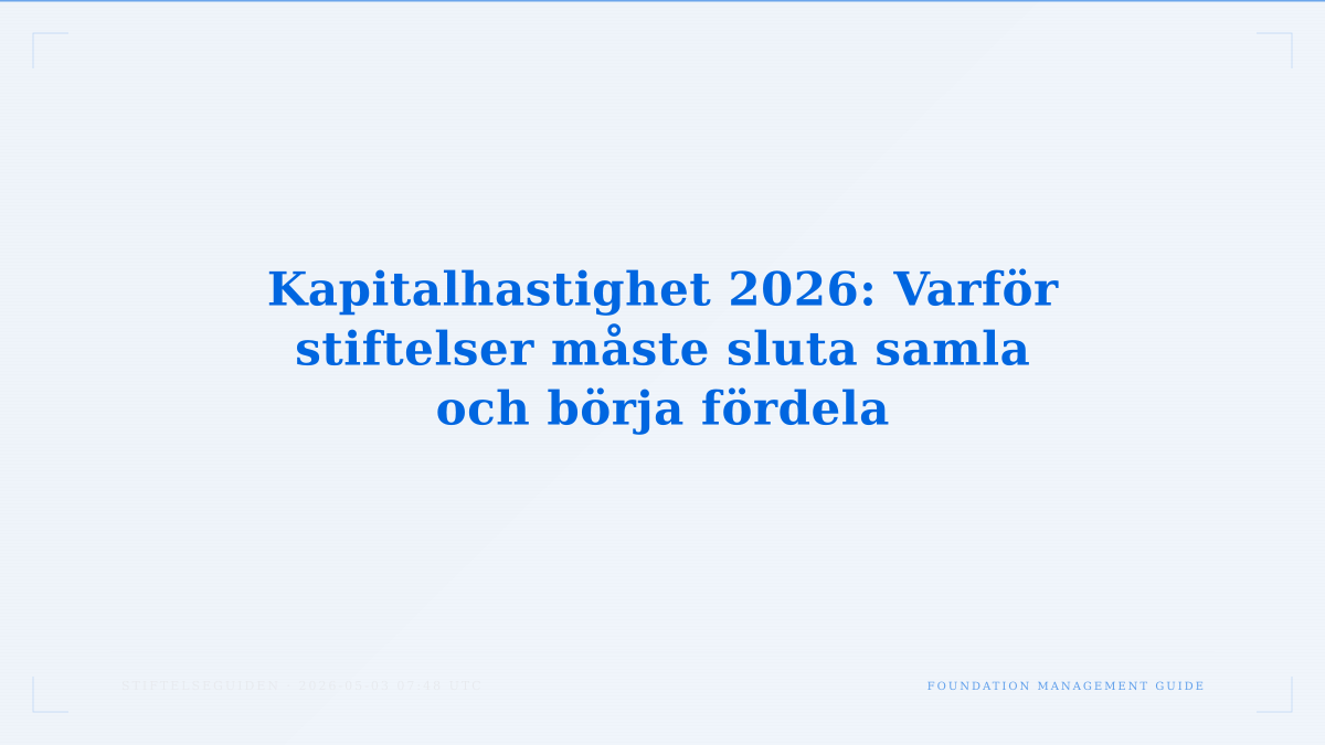 Kapitalhastighet 2026: Varför stiftelser måste sluta samla och börja fördela
