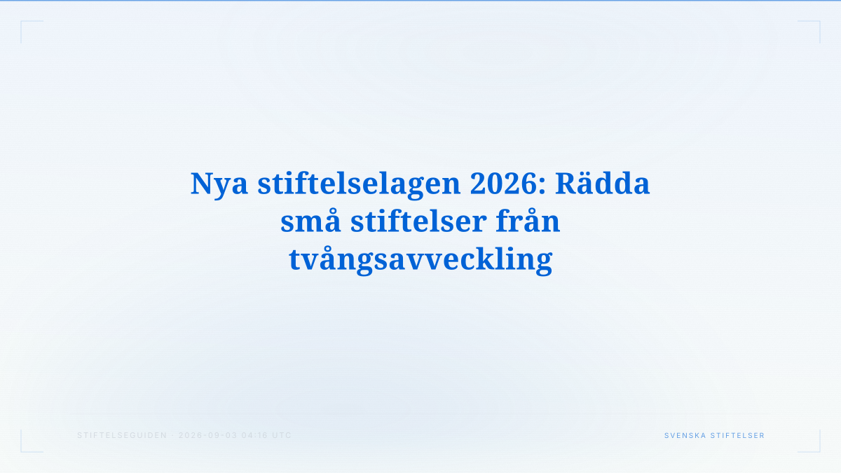 Nya stiftelselagen 2026: Rädda små stiftelser från tvångsavveckling