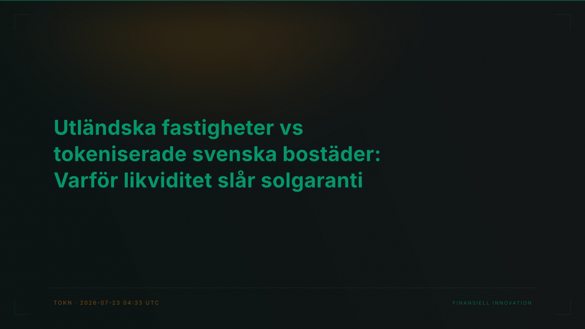 Utländska fastigheter vs tokeniserade svenska bostäder: Varför likviditet slår solgaranti