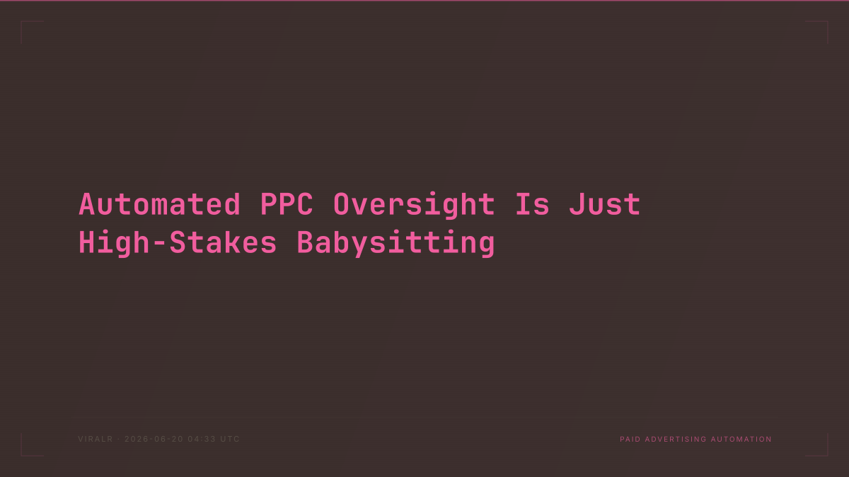Automated PPC Oversight Is Just High-Stakes Babysitting