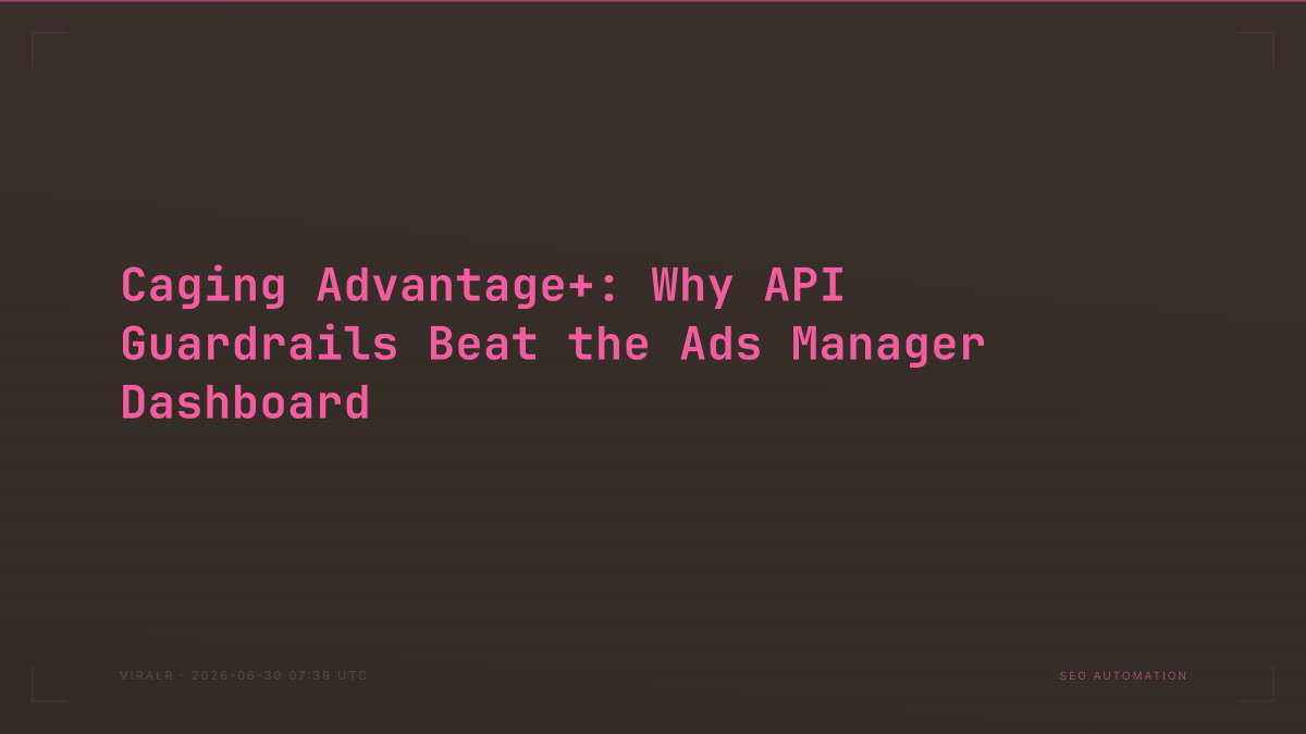 Caging Advantage+: Why API Guardrails Beat the Ads Manager Dashboard