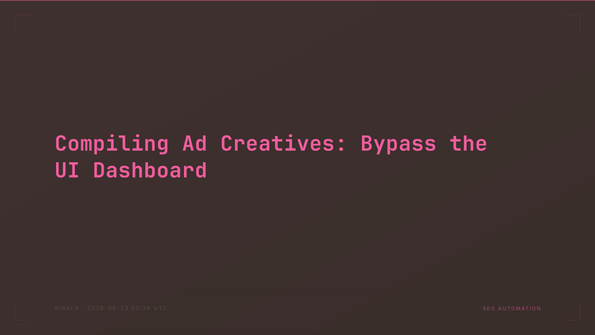 Compiling Ad Creatives: Bypass the UI Dashboard
