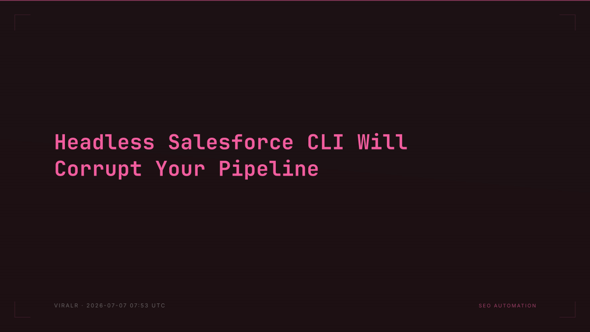 Headless Salesforce CLI Will Corrupt Your Pipeline