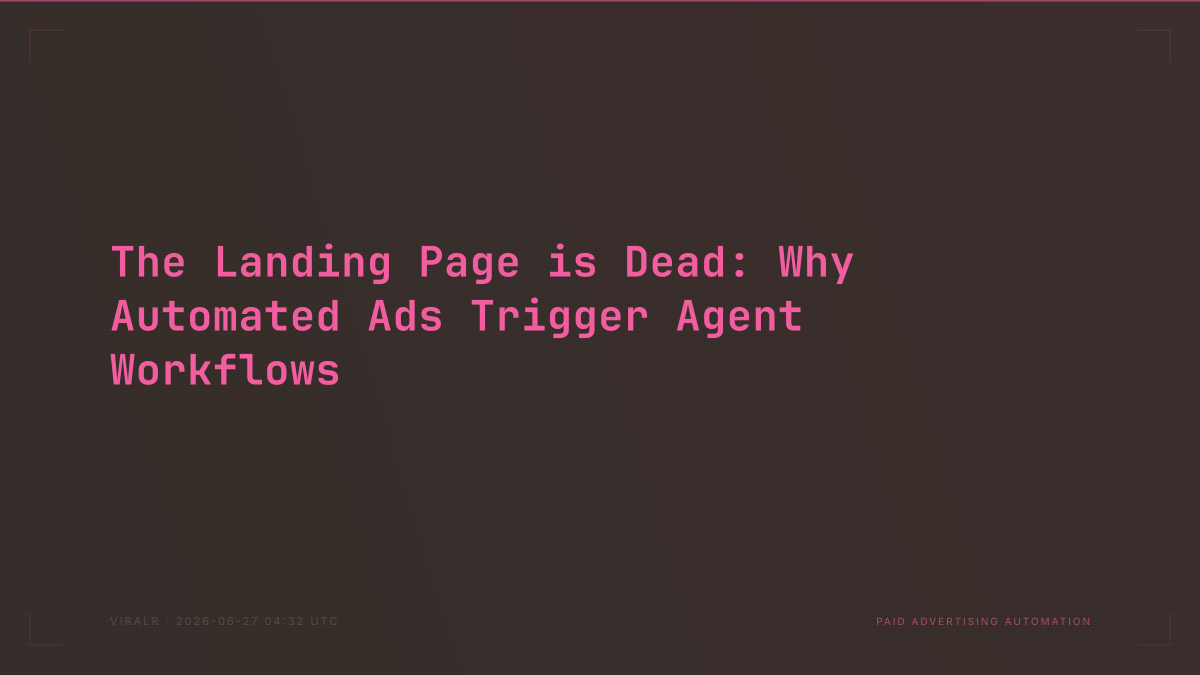 The Landing Page is Dead: Why Automated Ads Trigger Agent Workflows